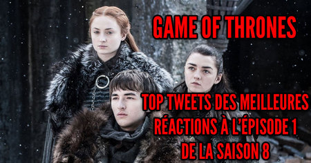 Game of Thrones : les meilleurs tweets pour le premier épisode de la saison 8 (spoilers)