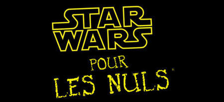 Star Wars pour les nuls : toute la saga expliquée de façon pédagogique en 10 min