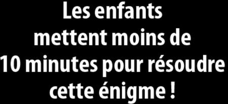 Les enfants mettent moins de 10 min pour résoudre cette énigme !