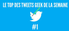 Le top des tweets geek de la semaine #1