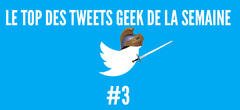 Le Top des tweets geek de la semaine #3