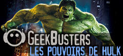 Geekbusters : est-ce que Hulk peut exister dans la vraie vie ? Sa couleur ? Sa force ? Survivre aux rayons gamma ?