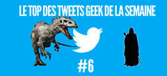 Le top des tweets geek de la semaine #6