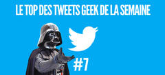 Le top des tweets geek de la semaine #7