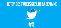 Le top des tweets geek de la semaine #5