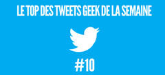 Le top des tweets geek de la semaine #10