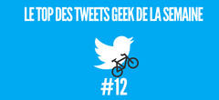 Le top des tweets geek de la semaine #12