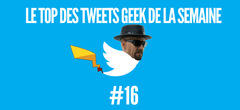 Le Top des Tweets Geek de la semaine #16