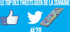 Le top des tweets geek de la semaine #20