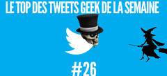 Le Top des Tweets Geek de la semaine #26