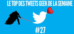 Le Top des tweets Geek de la semaine #27