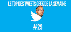 Le Top des tweets Geek de la semaine #29