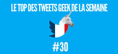 Le Top des tweets Geek de la semaine #30