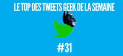 Le Top des tweets Geek de la semaine #31