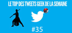 Le Top 15 des tweets Geek de la semaine ! #35