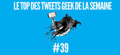 Le top 15 des tweets Geek de la semaine #39