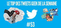 Le top 15 des tweets Geek de la semaine #53