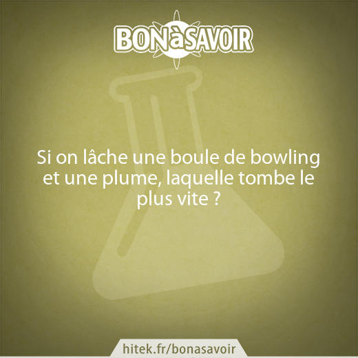 Si on lâche une boule de bowling et une plume, laquelle tombe le plus vite ?