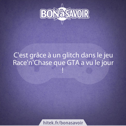 C'est grâce à un glitch dans le jeu Race'n'Chase que GTA a vu le jour ! 