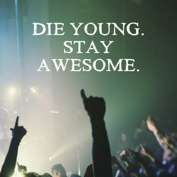 Die young stay awesome
